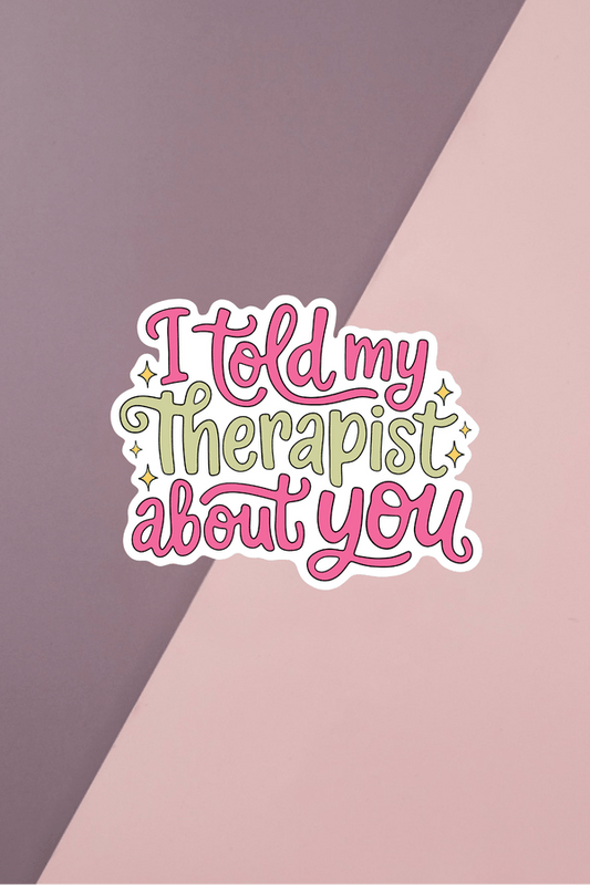 I Told My Therapist About You Sticker