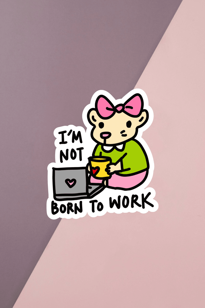 I'm Not Born To Work Sticker