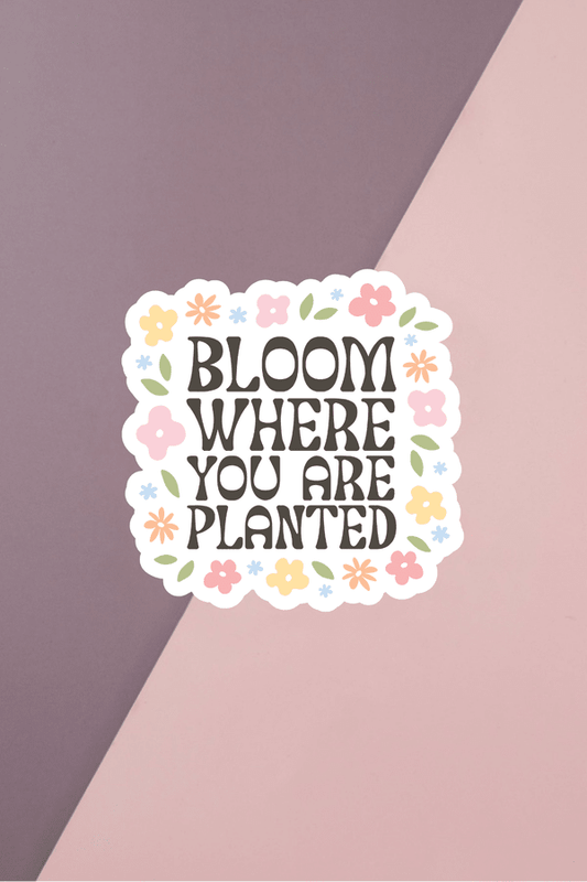 Bloom Where You Are Planted Sticker