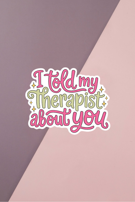 I Told My Therapist About You Sticker