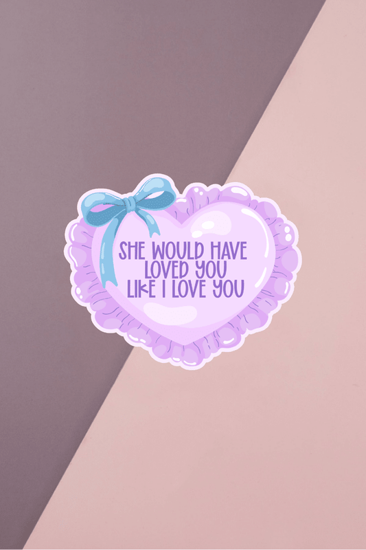 She Would Have Loved You Sticker