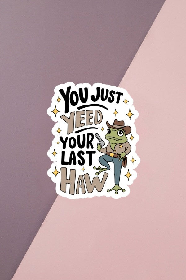 You Just Yeed Your Last Haw Sticker