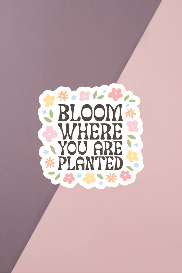Bloom Where You Are Planted Sticker